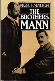 Brothers Mann: The Lives of Heinrich and Thomas Mann, 1871-1950 and 1875-1955 (Biography)