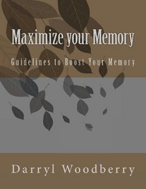 Maximize your Memory: Guidelines to Boost Your Memory (Volume 1)