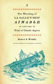 The Wrecking of La Salle's Ship Aimable and the Trial of Claude Aigron (Charles N. Prothro Texana)