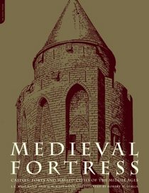 The Medieval Fortress: Castles, Forts and Walled Cities of the Middle Ages