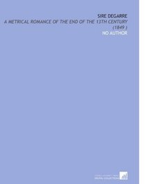 Sire Degarre: A Metrical Romance of the End of the 13th Century (1849 )