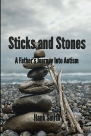 Sticks and Stones: A Father's Journey Into Autism