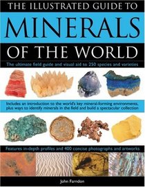 Illustrated Guide to Minerals of the World: The ultimate field guide and visual aid to 250 species and varieties, featuring in-depth profiles and 400 color ... mineral-forming environments of the world