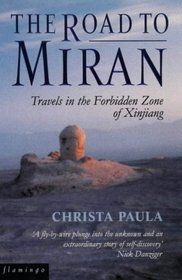 The road to Miran: Travels in the forbidden zone of Xinjiang