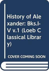 History of Alexander: Bks.I-V Vol 1 (Loeb Classical Library)