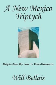 A New Mexico Triptych: Abiquiu-Give My Love to Rose-Passwords