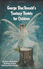 George MacDonald's Fantasy Novels for Children (complete and unabridged) including: The Princess And The Goblin, The Princess and Curdie and At The Back Of The North Wind