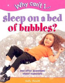 Sleep on a Bed of Bubbles: And Other Questions About Materials (Why Can't I...(Chrysalis Hardcover))