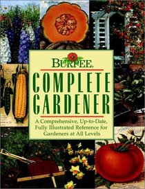 Burpee Complete Gardener  : A Comprehensive, Up-To-Date, Fully Illustrated Reference For Gardeners At all Levels (Burpee)