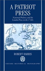 A Patriot Press: National Politics and the London Press in the 1740s (Oxford Historical Monographs)