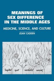 The Meanings of Sex Difference in the Middle Ages : Medicine, Natural Philosophy, and Culture (Cambridge Studies in the History of Medicine)