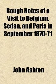 Rough Notes of a Visit to Belgium, Sedan, and Paris in September 1870-71