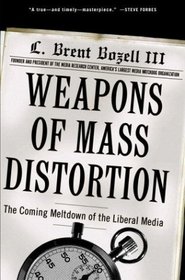 Weapons of Mass Distortion : The Coming Meltdown of the Liberal Media