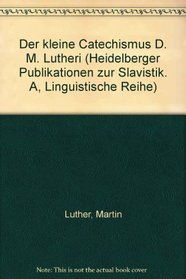 Der Kleine Catechismus D. M. Lutheri =: Mazas katgismas D. Mertino Lutteraus (Heidelberger Publikationen zur Slavistik) (German Edition)