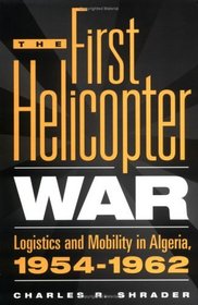 The First Helicopter War : Logistics and Mobility in Algeria, 1954-1962