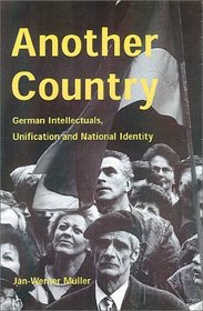 Another Country: German Intellectuals, Unification, and National Identity