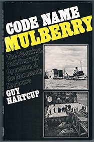 'CODE NAME ''MULBERRY'': PLANNING, BUILDING AND OPERATION OF THE NORMANDY HARBOURS'