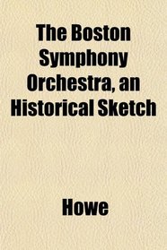 The Boston Symphony Orchestra, an Historical Sketch