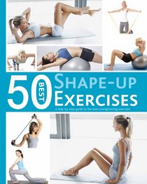 50 Best Shape-Up Exercises: A Step-by-Step Guide to the Best Strengthening Exercises
