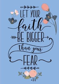 Let Your Faith Be Bigger Than Your Fear: Christian Notebook or Journal: Floral Inspirational Notebook for Women & Girls (Bible Verse Christian Notebooks) (Volume 5)