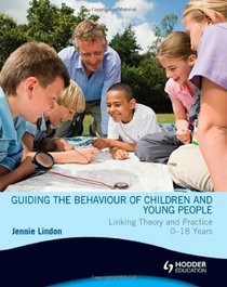 Guiding the Behaviour of Children and Young People Linking Theory and Practice 0-18 Years (Hodder Arnold Publication)