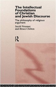 The Intellectual Foundations of Christian and Jewish Discourse: The Philosophy of Religious Argument