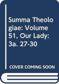 Summa Theologiae: Volume 51, Our Lady: 3a. 27-30