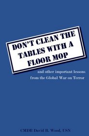 Don't Clean The Table With A Floor Mop: And Other Important Lessons From The Global War On Terror
