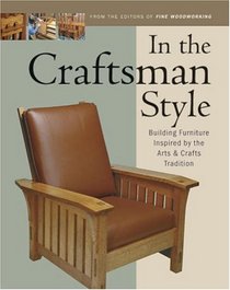 In the Craftsman Style : Building Furniture Inspired by the Arts  Crafts Tradition