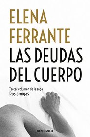 Las deudas del cuerpo / Those Who Leave and Those Who Stay (Dos Amigas / Neapolitan Novels) (Spanish Edition)