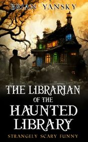 The Librarian of the Haunted Library: Supernatural Suspense Comedy (Strangely Scary Funny)