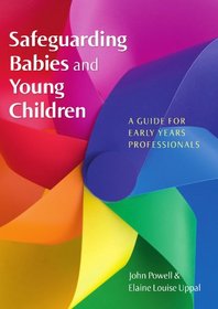 Safeguarding Babies And Young Children: A Guide For Early Years Professionals
