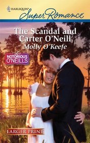 The Scandal and Carter O'Neill (Notorious O'Neills, Bk 3) (Harlequin Superromance, No 1663) (Larger Print)