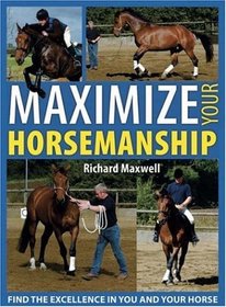 Maximize Your Horsemanship: Find the Excellence in You and Your Horse