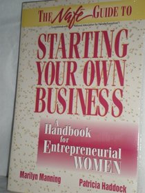 The Nafe Guide to Starting Your Own Business: A Handbook for Entrepreneurial Women