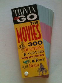 Trivia to Go: The Movies : 300 Questions & Answers to Jog Your Memory & Tease Your Brain