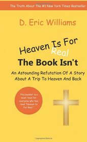 Heaven Is For Real: The Book Isn't: An Astounding Refutation Of A Story About A Trip To Heaven And Back