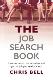 THE Job Search Book: How to smash that interview and get the job you really want!