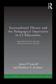 Sociocultural Theory and the Pedagogical Imperative in L2 Education: Vygotskian Praxis to Eliminate the Research/ Practice Divide (ESL & Applied Linguistics Professional Series)