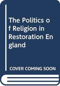 The Politics of Religion in Restoration England