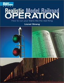 Realistic Model Railroad Operation: How to Run Your Trains Like the Real Thing (Model Railroader Books)