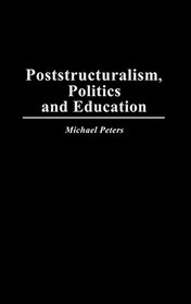Poststructuralism, Politics and Education (Critical Studies in Education and Culture Series)