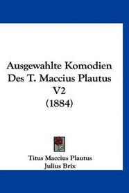 Ausgewahlte Komodien Des T. Maccius Plautus V2 (1884) (German Edition)