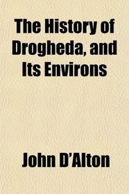 The History of Drogheda, and Its Environs