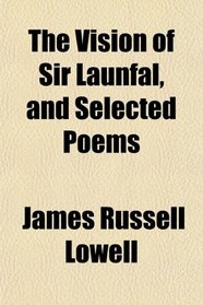 The Vision of Sir Launfal, and Selected Poems