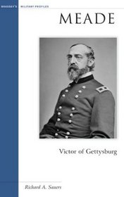 Meade: Victor of Gettysburg (Brassey's Military Profiles)