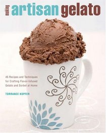 Making Artisan Gelato: 45 Recipes and Techniques for Crafting Flavor-Infused Gelato and Sorbet at Home