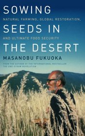 Sowing Seeds in the Desert: Natural Farming, Global Restoration, and Ultimate Food Security