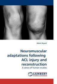 Neuromuscular adaptations following  ACL injury and reconstruction: A series of human studies
