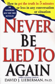 Never Be Lied to Again: How to Get the Truth in 5 Minutes or Less in Any Conversation or Situation